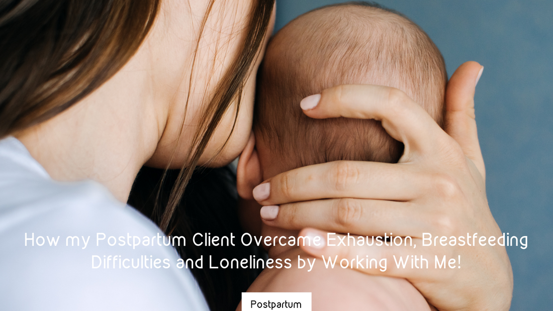 How my Postpartum Client Overcame Exhaustion, Breastfeeding Difficulties and Loneliness by Working With Me!