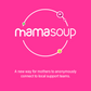 Image with Mamasoup logo and the words "A new way for mothers to anonymously connect to local support teams."