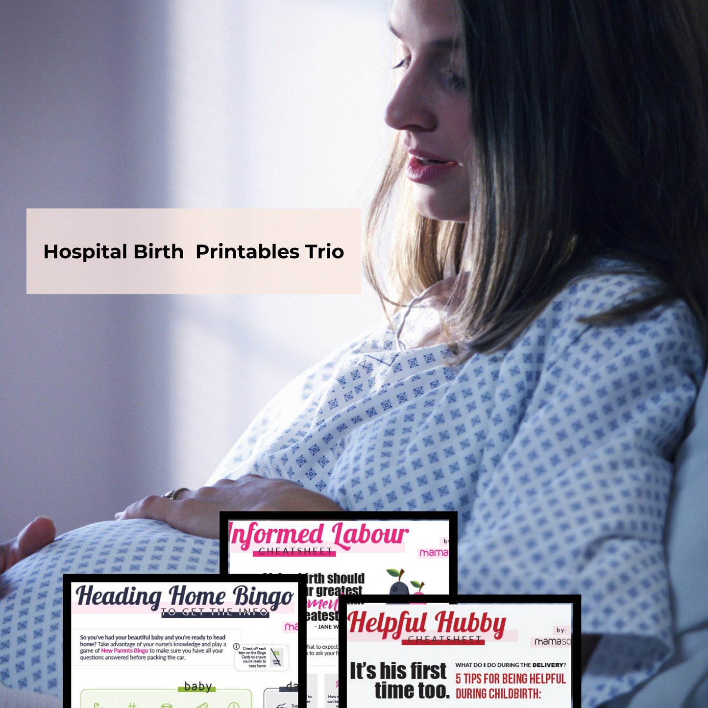 Image of pregnant woman in hospital gown with overlaying images of Hospital Birth Printables Trio: Informed Labour Cheatsheet, Heading Home Bingo to Get the Info and Helpful Hubby Cheatsheet